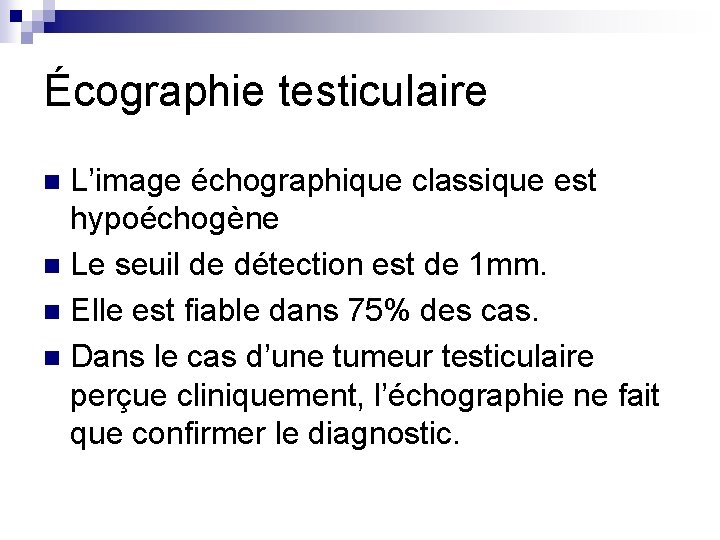 Écographie testiculaire L’image échographique classique est hypoéchogène n Le seuil de détection est de