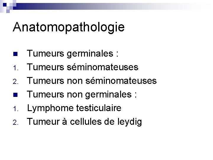 Anatomopathologie n 1. 2. Tumeurs germinales : Tumeurs séminomateuses Tumeurs non germinales : Lymphome