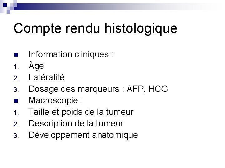 Compte rendu histologique n 1. 2. 3. Information cliniques : ge Latéralité Dosage des