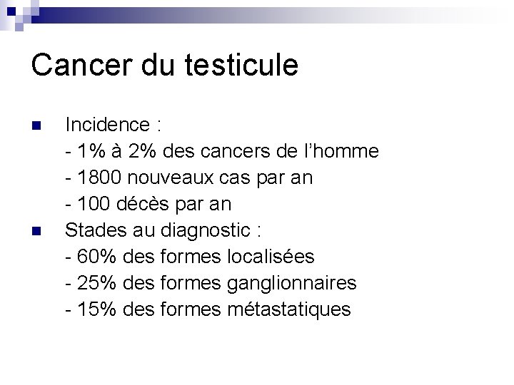 Cancer du testicule n n Incidence : - 1% à 2% des cancers de