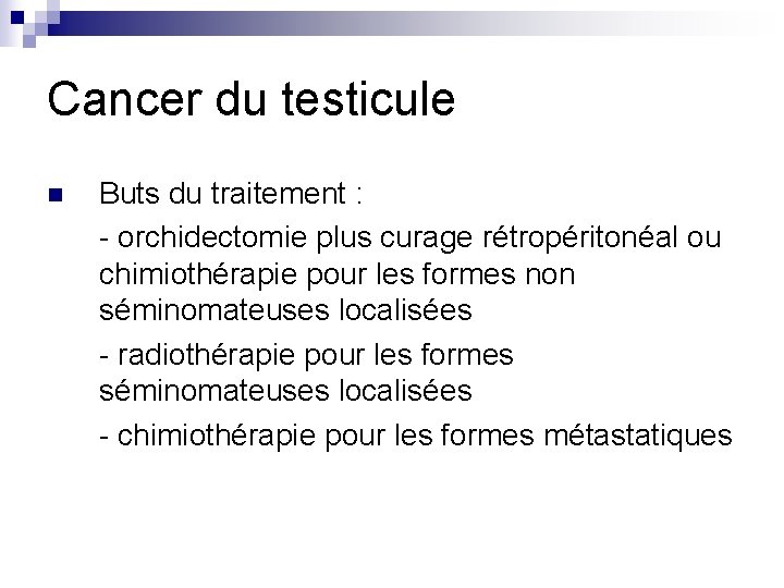 Cancer du testicule n Buts du traitement : - orchidectomie plus curage rétropéritonéal ou