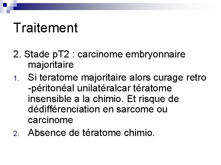 Traitement 2. Stade p. T 2 : carcinome embryonnaire majoritaire 1. Si teratome majoritaire