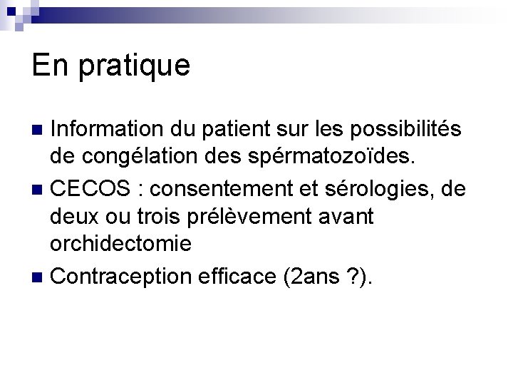 En pratique Information du patient sur les possibilités de congélation des spérmatozoïdes. n CECOS