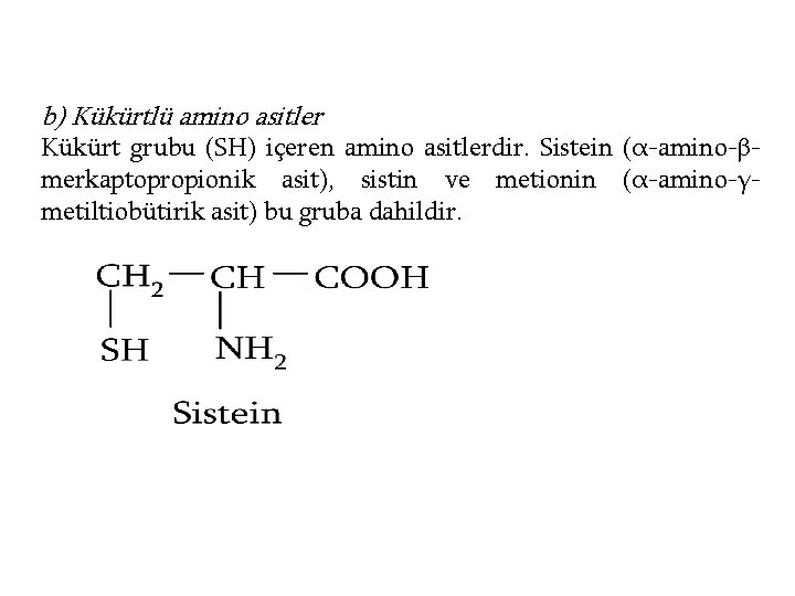 b) Kükürtlü amino asitler Kükürt grubu (SH) içeren amino asitlerdir. Sistein (α-amino-βmerkaptopropionik asit), sistin