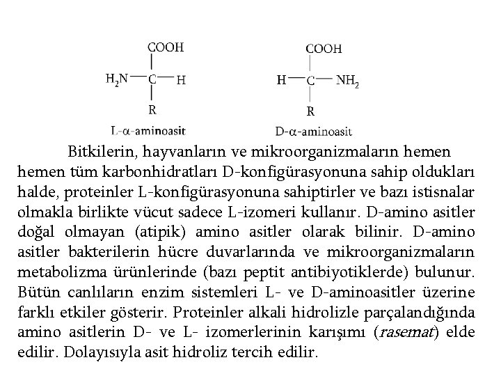 Bitkilerin, hayvanların ve mikroorganizmaların hemen tüm karbonhidratları D-konfigürasyonuna sahip oldukları halde, proteinler L-konfigürasyonuna sahiptirler