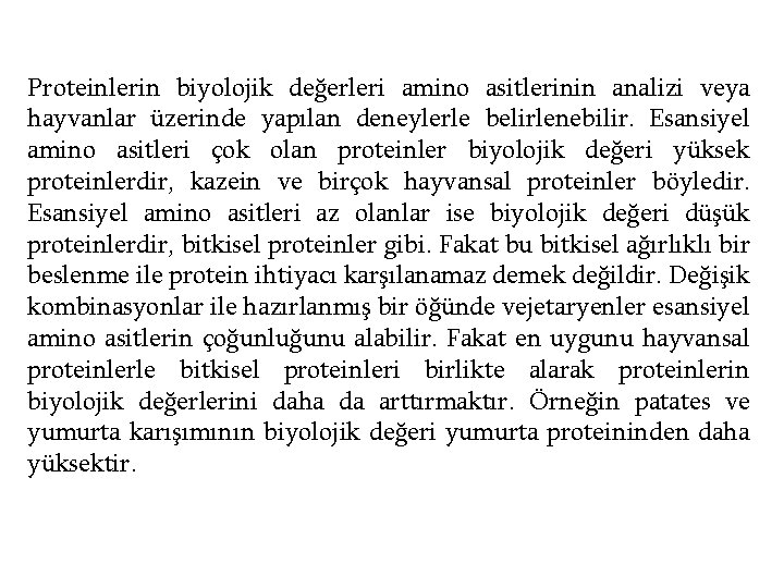 Proteinlerin biyolojik değerleri amino asitlerinin analizi veya hayvanlar üzerinde yapılan deneylerle belirlenebilir. Esansiyel amino