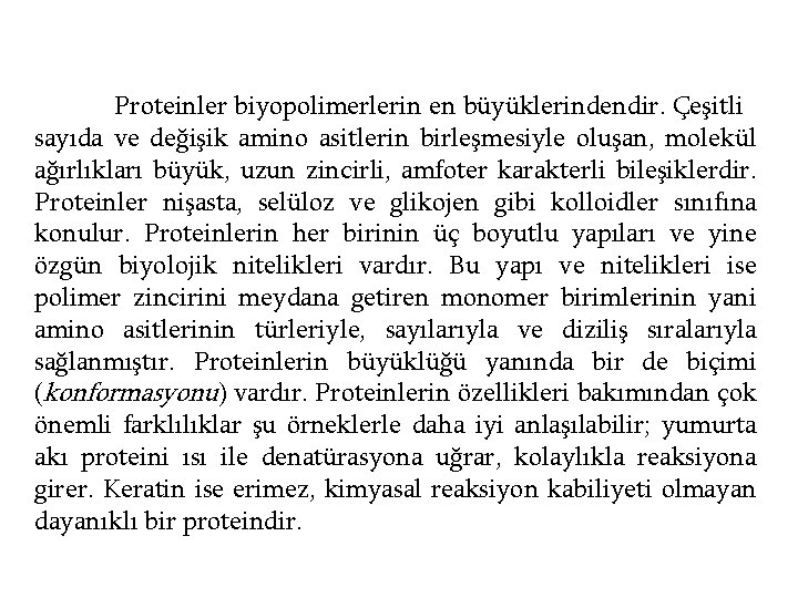 Proteinler biyopolimerlerin en büyüklerindendir. Çeşitli sayıda ve değişik amino asitlerin birleşmesiyle oluşan, molekül ağırlıkları