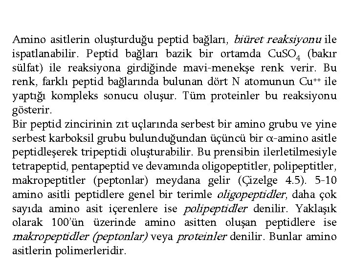 Amino asitlerin oluşturduğu peptid bağları, biüret reaksiyonu ile ispatlanabilir. Peptid bağları bazik bir ortamda