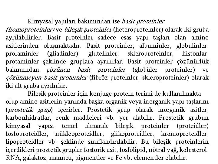 Kimyasal yapıları bakımından ise basit proteinler (homoproteinler) ve bileşik proteinler (heteroproteinler) olarak iki gruba