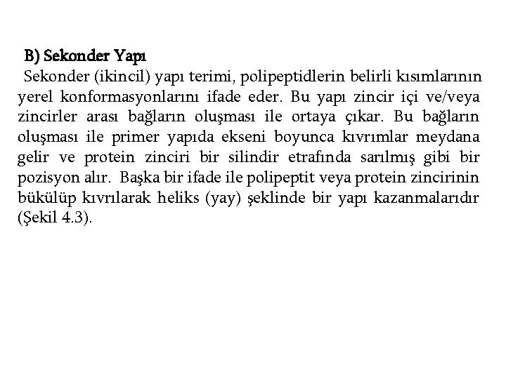B) Sekonder Yapı Sekonder (ikincil) yapı terimi, polipeptidlerin belirli kısımlarının yerel konformasyonlarını ifade eder.