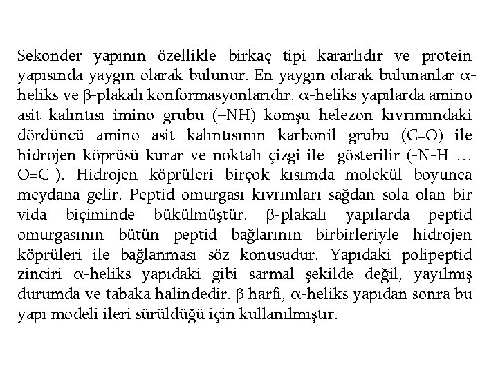 Sekonder yapının özellikle birkaç tipi kararlıdır ve protein yapısında yaygın olarak bulunur. En yaygın