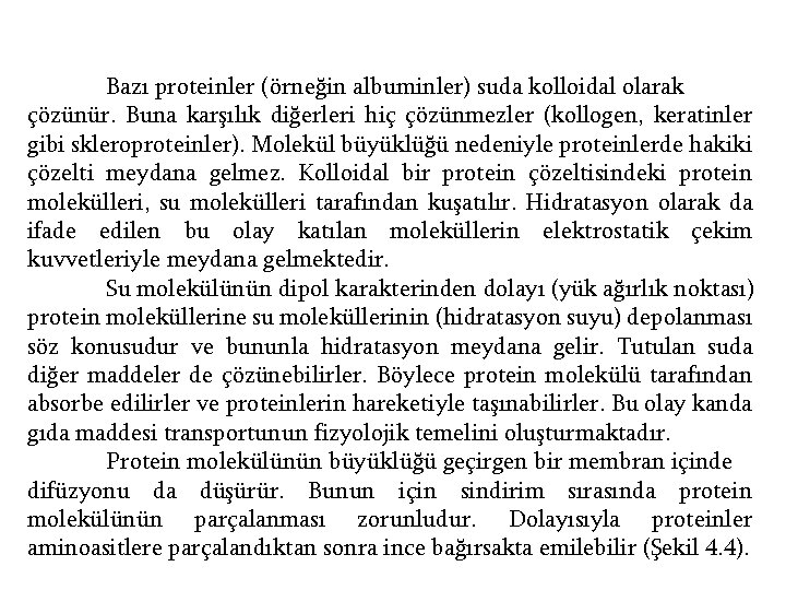 Bazı proteinler (örneğin albuminler) suda kolloidal olarak çözünür. Buna karşılık diğerleri hiç çözünmezler (kollogen,