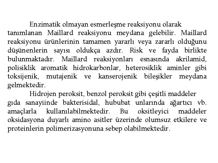 Enzimatik olmayan esmerleşme reaksiyonu olarak tanımlanan Maillard reaksiyonu meydana gelebilir. Maillard reaksiyonu ürünlerinin tamamen