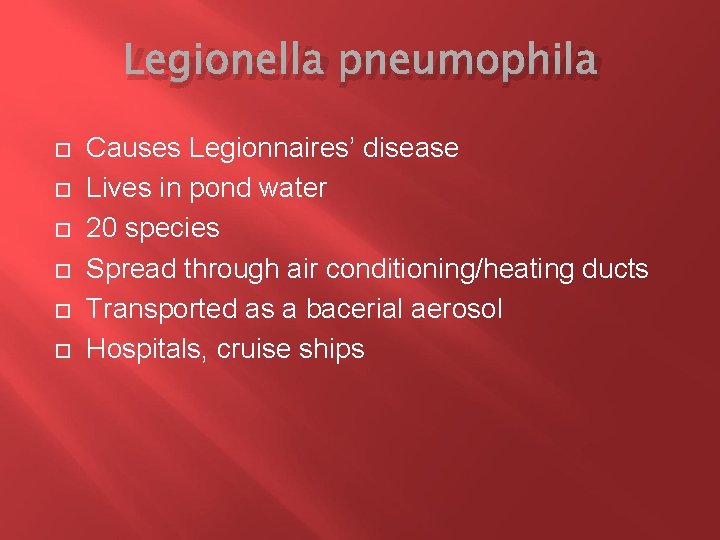 Legionella pneumophila Causes Legionnaires’ disease Lives in pond water 20 species Spread through air