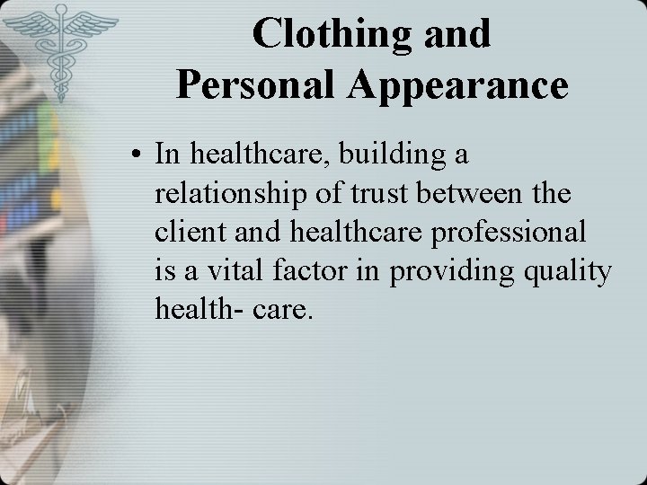 Clothing and Personal Appearance • In healthcare, building a relationship of trust between the