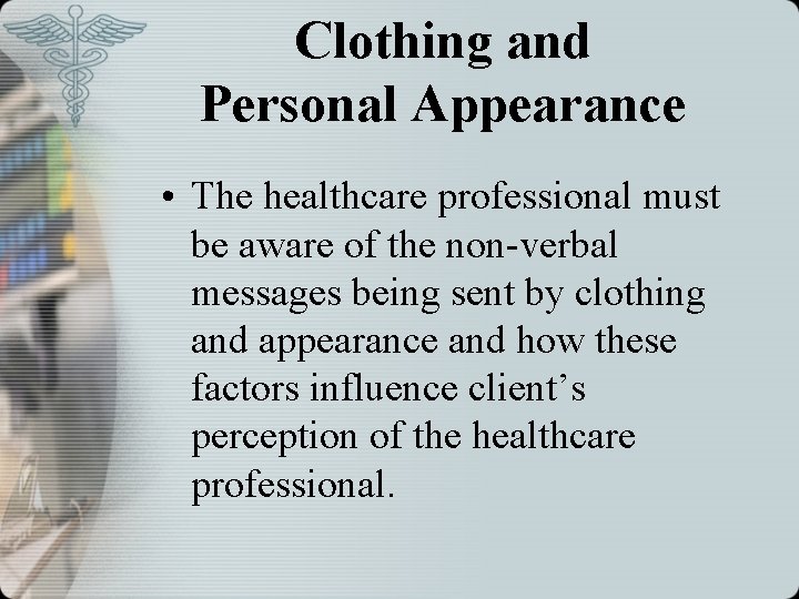 Clothing and Personal Appearance • The healthcare professional must be aware of the non-verbal