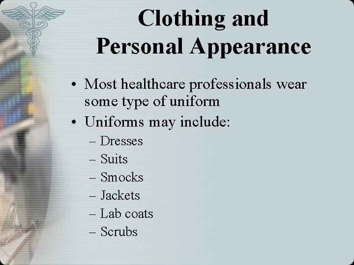 Clothing and Personal Appearance • Most healthcare professionals wear some type of uniform •