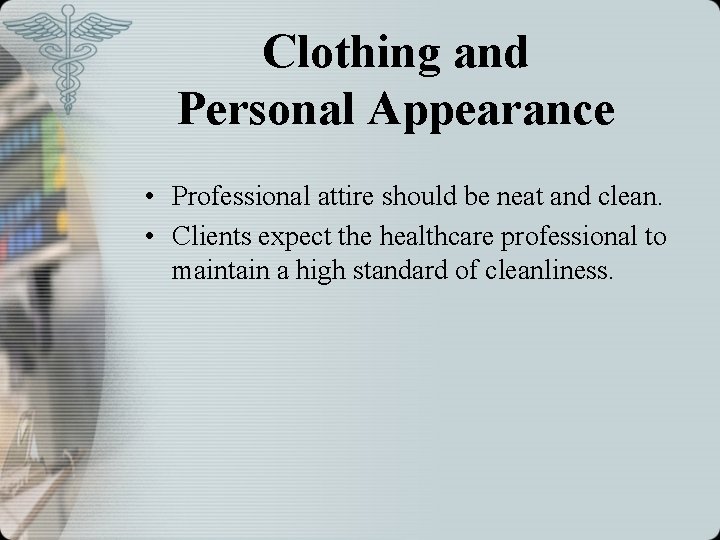 Clothing and Personal Appearance • Professional attire should be neat and clean. • Clients