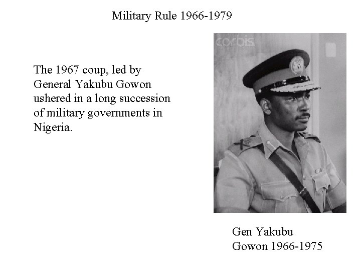 Military Rule 1966 -1979 The 1967 coup, led by General Yakubu Gowon ushered in