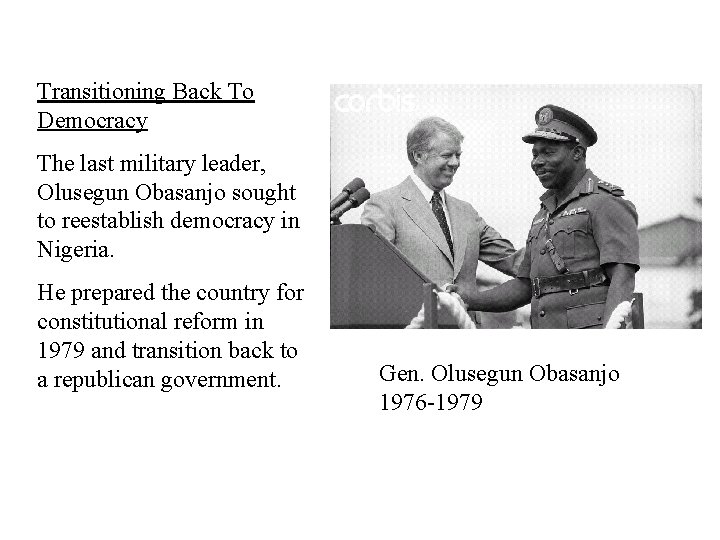 Transitioning Back To Democracy The last military leader, Olusegun Obasanjo sought to reestablish democracy