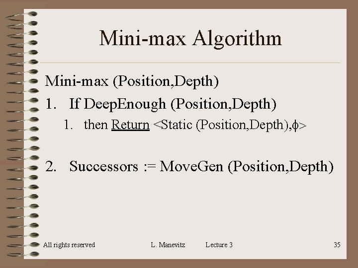 Mini-max Algorithm Mini-max (Position, Depth) 1. If Deep. Enough (Position, Depth) 1. then Return Mini-max Algorithm Mini-max (Position, Depth) 1. If Deep. Enough (Position, Depth) 1. then Return