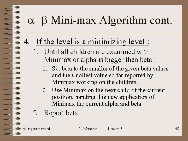 a-b Mini-max Algorithm cont. 4. If the level is a minimizing level : 1. a-b Mini-max Algorithm cont. 4. If the level is a minimizing level : 1.