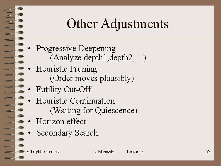 Other Adjustments • Progressive Deepening (Analyze depth 1, depth 2, …). • Heuristic Pruning Other Adjustments • Progressive Deepening (Analyze depth 1, depth 2, …). • Heuristic Pruning