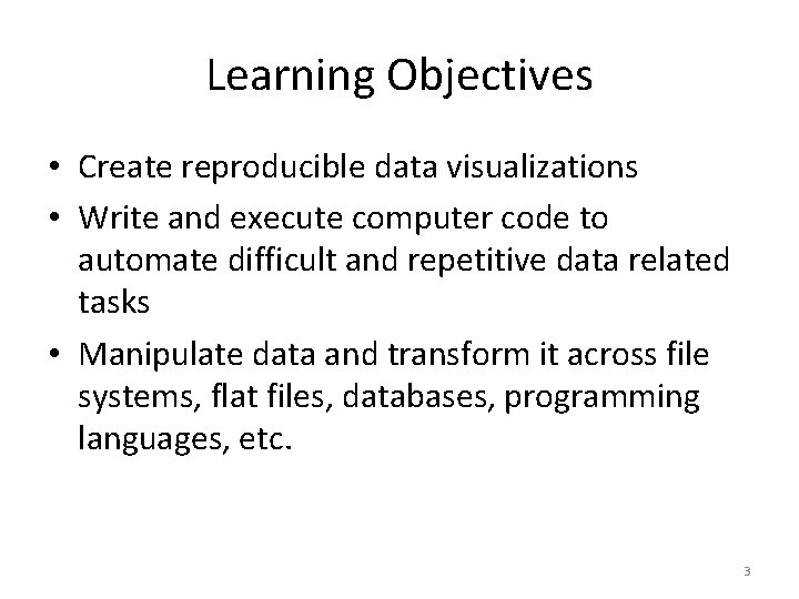 Learning Objectives • Create reproducible data visualizations • Write and execute computer code to