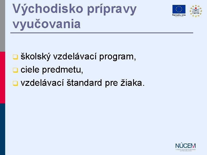 Východisko prípravy vyučovania q školský vzdelávací program, q ciele predmetu, q vzdelávací štandard pre