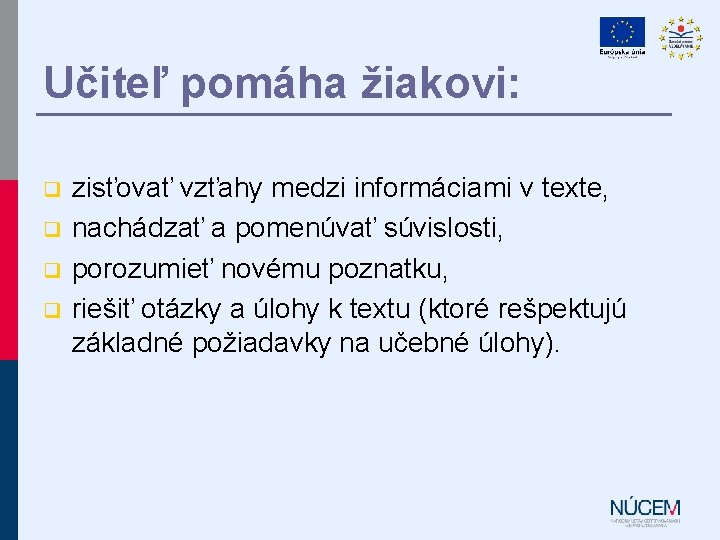 Učiteľ pomáha žiakovi: q q zisťovať vzťahy medzi informáciami v texte, nachádzať a pomenúvať