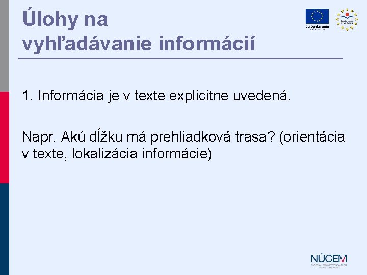 Úlohy na vyhľadávanie informácií 1. Informácia je v texte explicitne uvedená. Napr. Akú dĺžku