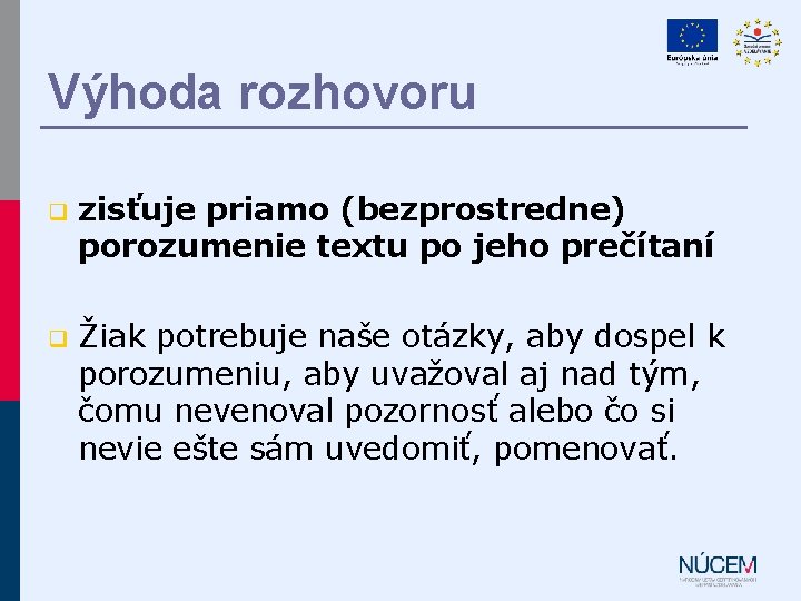 Výhoda rozhovoru q zisťuje priamo (bezprostredne) porozumenie textu po jeho prečítaní q Žiak potrebuje