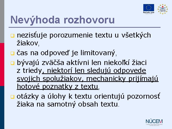 Nevýhoda rozhovoru nezisťuje porozumenie textu u všetkých žiakov, q čas na odpoveď je limitovaný,