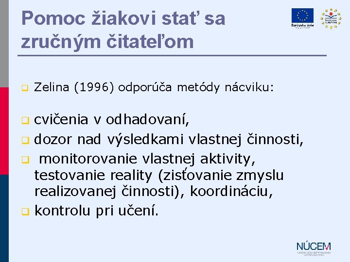 Pomoc žiakovi stať sa zručným čitateľom q Zelina (1996) odporúča metódy nácviku: cvičenia v