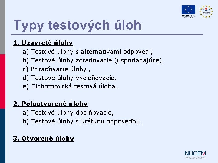 Typy testových úloh 1. Uzavreté úlohy a) Testové úlohy s alternatívami odpovedí, b) Testové