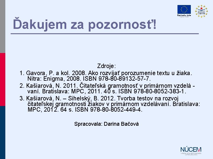 Ďakujem za pozornosť! Zdroje: 1. Gavora, P. a kol. 2008. Ako rozvíjať porozumenie textu