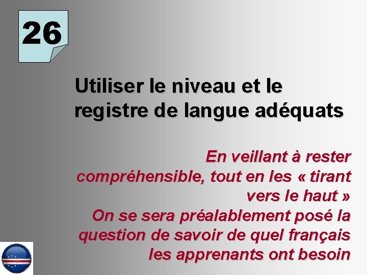 26 Utiliser le niveau et le registre de langue adéquats En veillant à rester
