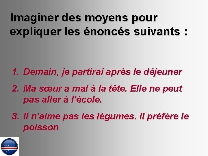 Imaginer des moyens pour expliquer les énoncés suivants : 1. Demain, je partirai après