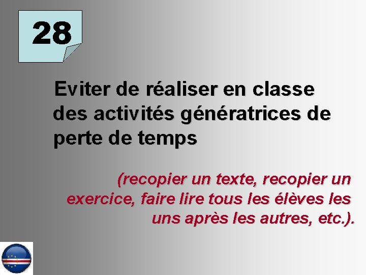 28 Eviter de réaliser en classe des activités génératrices de perte de temps (recopier