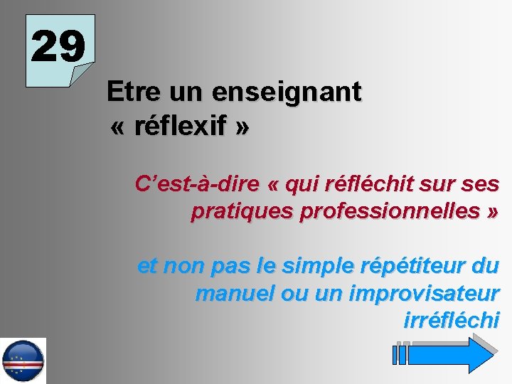 29 Etre un enseignant « réflexif » C’est-à-dire « qui réfléchit sur ses pratiques