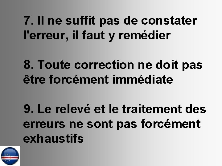 7. Il ne suffit pas de constater l'erreur, il faut y remédier 8. Toute