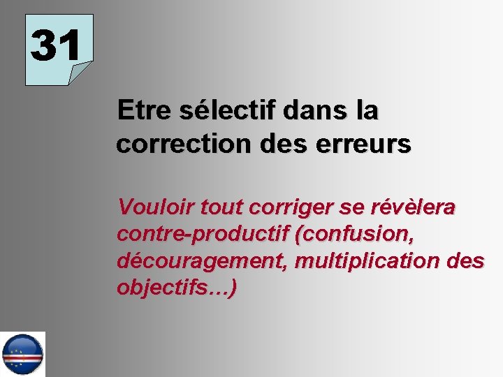 31 Etre sélectif dans la correction des erreurs Vouloir tout corriger se révèlera contre-productif