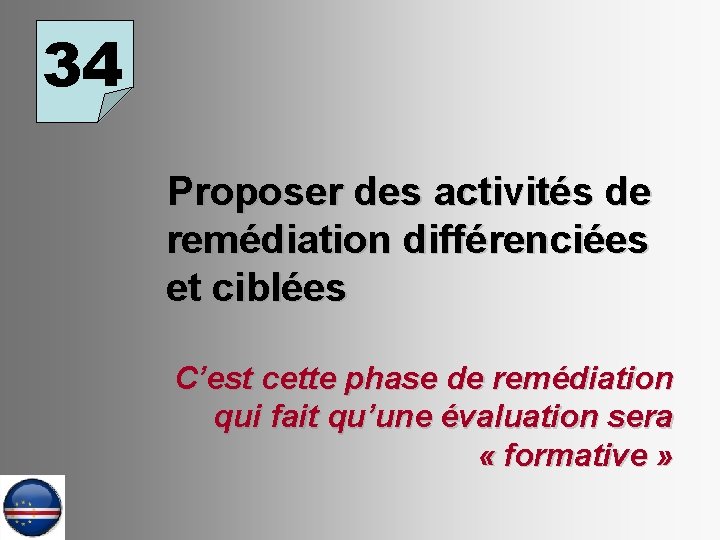 34 Proposer des activités de remédiation différenciées et ciblées C’est cette phase de remédiation