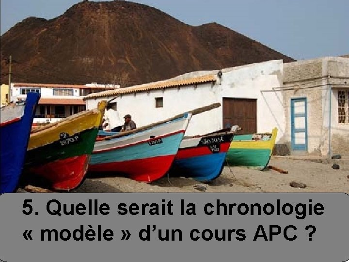 5. Quelle serait la chronologie « modèle » d’un cours APC ? 