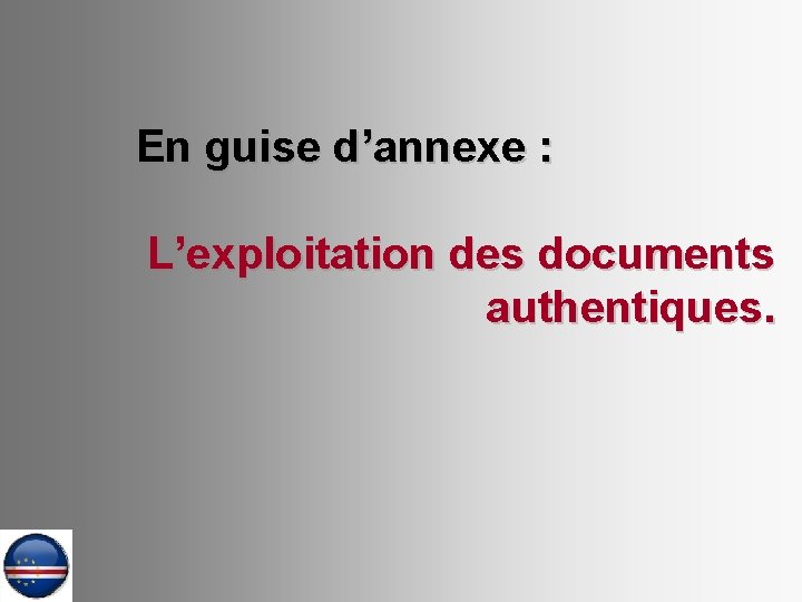 En guise d’annexe : L’exploitation des documents authentiques. 