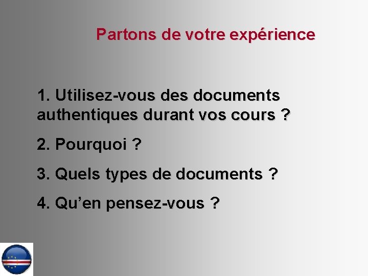 Partons de votre expérience 1. Utilisez-vous des documents authentiques durant vos cours ? 2.