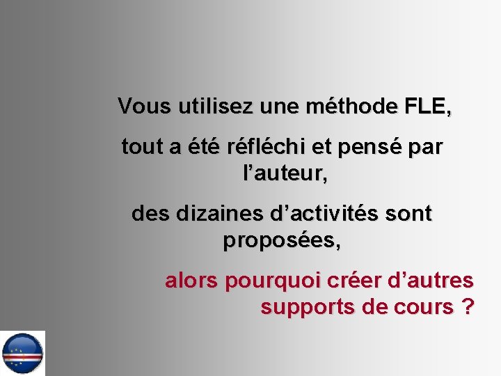 Vous utilisez une méthode FLE, tout a été réfléchi et pensé par l’auteur, des