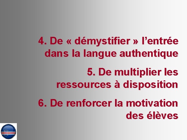 4. De « démystifier » l’entrée dans la langue authentique 5. De multiplier les