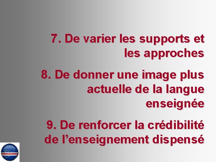 7. De varier les supports et les approches 8. De donner une image plus