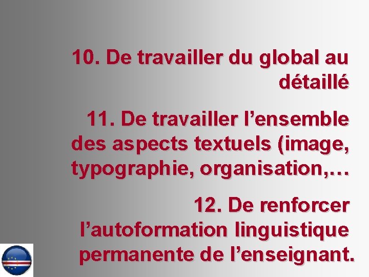 10. De travailler du global au détaillé 11. De travailler l’ensemble des aspects textuels